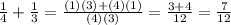 \frac{1}{4} +\frac{1}{3}=\frac{(1)(3)+(4)(1)}{(4)(3)}  =\frac{3+4}{12} =\frac{7}{12}