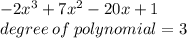 - 2x^3+ 7x^2-20x + 1 \\ degree \: of \: polynomial = 3