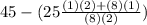 45-(25\frac{(1)(2)+(8)(1)}{(8)(2)})