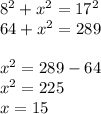 8^{2} +x^{2} =17^{2} \\ 64 + x^{2} = 289 \\\\x^{2} = 289 - 64\\x^{2} = 225\\x = 15