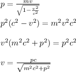 p=\frac{mv}{\sqrt{1-\frac{v^2}{c^2}}}\\\\p^2(c^2-v^2)=m^2v^2c^2\\\\v^2(m^2c^2+p^2)=p^2c^2\\\\v=\frac{pc}{\sqrt{m^2c^2+p^2}}