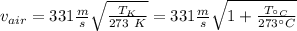 v_{air} = 331\frac{m}{s} \sqrt{\frac{T_{K }}{273 \ K} }= 331\frac{m}{s} \sqrt{1+\frac{T_{^{\circ}C }}{273^{\circ}C} }