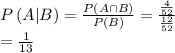 P\left ( A|B \right )=\frac{P\left ( A\cap B \right )}{P(B)}=\frac{\frac{4}{52}}{\frac{12}{52}}\\=\frac{1}{13}