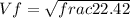 Vf = \sqrt{frac{22.4}{2}
