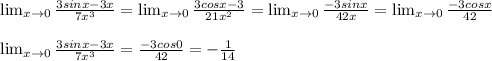 \lim_{x \to 0} \frac{3sinx-3x}{7x^3}= \lim_{x \to 0}\frac{3cosx-3}{21x^2}= \lim_{x \to 0}\frac{-3sinx}{42x}= \lim_{x \to 0}\frac{-3cosx}{42}\\\\ \lim_{x \to 0} \frac{3sinx-3x}{7x^3}=\frac{-3cos0}{42}=-\frac{1}{14}