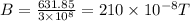 B=\frac{631.85}{3\times 10^8}=210\times 10^{-8}T