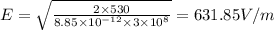 E=\sqrt{\frac{2\times 530}{8.85\times 10^{-12}\times 3\times 10^8}}=631.85V/m