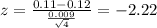 z = \frac{0.11-0.12}{\frac{0.009}{\sqrt{4}}}= -2.22