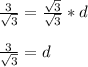 \frac{3}{\sqrt{3} }=\frac{\sqrt{3} }{\sqrt{3} } *d\\\\\frac{3}{\sqrt{3} }=d