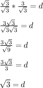 \frac{\sqrt{3} }{\sqrt{3} } *\frac{3}{\sqrt{3} }=d\\ \\\frac{3\sqrt{3} }{\sqrt{3}\sqrt{3}  } =d\\\\\frac{3\sqrt{3} }{\sqrt{9} }=d\\\\\frac{3\sqrt{3} }{3}=d\\\\\sqrt{3}=d