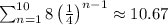 \sum _{n=1}^{10}8\left(\frac{1}{4}\right)^{n-1}\approx 10.67