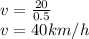 v=\frac{20}{0.5} \\v=40km/h