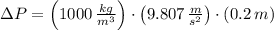 \Delta P = \left(1000\,\frac{kg}{m^{3}} \right)\cdot \left(9.807\,\frac{m}{s^{2}} \right)\cdot (0.2\,m)