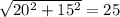 \sqrt{20^2+15^2}=25