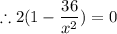\therefore 2(1-\dfrac{36}{x^2})=0