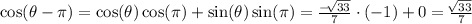 \cos(\theta-\pi)=\cos(\theta)\cos(\pi)+\sin(\theta)\sin(\pi) = \frac{-\sqrt[]{33}}{7}\cdot(-1) + 0 = \frac{\sqrt[]{33}}{7}