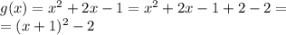 g(x) =  x ^{2}  + 2x - 1 =  {x}^{2}  + 2x - 1 + 2 - 2  =  \\  = (x + 1) {}^{2}  - 2