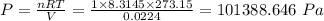 P =  \frac{nRT}{V} = \frac{1 \times 8.3145 \times 273.15}{0.0224 } = 101388.646 \ Pa