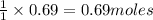 \frac{1}{1}\times 0.69=0.69moles