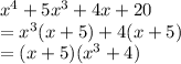 {x}^{4}  + 5 {x}^{3}  + 4x + 20 \\  =  {x}^{3} (x + 5) + 4(x + 5) \\  = (x + 5)( {x}^{3}  + 4)