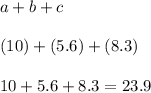 a+b+c\\\\(10)+(5.6)+(8.3)\\\\10+5.6+8.3=23.9