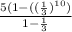 \frac{5(1-((\frac{1}{3}) ^{10}) }{1-\frac{1}{3} }