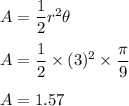 A=\dfrac{1}{2}r^2\theta\\\\A=\dfrac{1}{2}\times (3)^2\times \dfrac{\pi}{9}\\\\A=1.57
