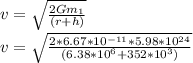 v = \sqrt{\frac{2Gm_{1} }{(r+h)} } \\v = \sqrt{\frac{2* 6.67 * 10^{-11} *5.98*10^{24}  }{(6.38*10^6+352*10^3)} }