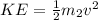 KE = \frac{1}{2} m_{2} v^{2}