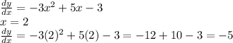 \frac{dy}{dx} =-3x^2+5x-3\\x=2\\\frac{dy}{dx} =-3(2)^2+5(2)-3=-12+10-3=-5