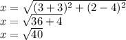 x=\sqrt{(3+3)^{2}+(2-4)^{2} } \\x=\sqrt{36+4} \\x=\sqrt{40}