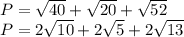 P=\sqrt{40}+\sqrt{20}+\sqrt{52} \\P=2\sqrt{10}+2\sqrt{5} +2\sqrt{13}