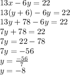 13x-6y=22\\13(y+6)-6y=22\\13y+78-6y=22\\7y+78=22\\7y=22-78\\7y=-56\\y=\frac{-56}{7}\\ y=-8