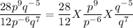 \dfrac{28p^{9}q^{-5}  }{12p^{-6}q^7} =\dfrac{28 }{12} X\dfrac{p^{9} }{p^{-6}} X\dfrac{q^{-5}}{q^7}