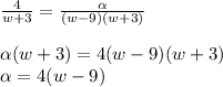 \frac{4}{w + 3} = \frac{\alpha}{(w - 9)(w + 3)} \\\\ \alpha(w + 3) = 4(w - 9)(w + 3) \\\ \alpha = 4(w - 9)