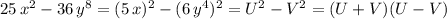 25\,x^2-36\,y^8=(5\,x)^2-(6\,y^4)^2=U^2-V^2=(U+V)(U-V)