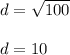 d=\sqrt{100} \\\\d=10