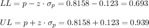 LL=p-z \cdot \sigma_p = 0.8158-0.123=0.693\\\\UL=p+z \cdot \sigma_p = 0.8158+0.123=0.939