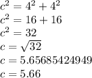 c^{2} = 4^{2} +4^{2} \\c^{2} = 16+16\\c^{2} = 32\\c = \sqrt{32} \\c = 5.65685424949\\c = 5.66