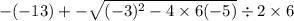 - ( - 13) +  -  \sqrt{( - 3) {}^{2} - 4 \times 6( - 5) }   \div 2 \times 6