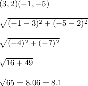 (3,2)(-1,-5)\\\\\sqrt{(-1-3)^2+(-5-2)^2}\\\\\sqrt{(-4)^2+(-7)^2}\\\\\sqrt{16+49}\\\\\sqrt{65} =8.06=8.1