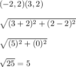 (-2,2)(3,2)\\\\\sqrt{(3+2)^2+(2-2)^2}\\\\\sqrt{(5)^2+(0)^2}\\\\\sqrt{25} =5