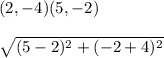 (2,-4)(5,-2)\\\\\sqrt{(5-2)^2+(-2+4)^2}