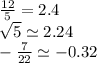 \frac{12}{5}  = 2.4 \\  \sqrt{5}   \simeq2.24 \\  -  \frac{7}{22}  \simeq - 0.32