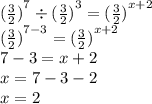 {( \frac{3}{2} )}^{7}  \div {( \frac{3}{2} )}^{3} = {( \frac{3}{2} )}^{x + 2} \\ {( \frac{3}{2} )}^{7 - 3} = {( \frac{3}{2} )}^{x + 2} \\ 7 - 3 = x + 2 \\ x = 7 - 3 - 2 \\ x = 2