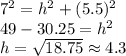 7^{2}=h^{2} +(5.5)^{2}\\  49-30.25=h^{2}\\ h=\sqrt{18.75} \approx 4.3