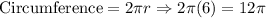 \text{Circumference}=2\pi r\Rightarrow 2\pi (6) =12\pi