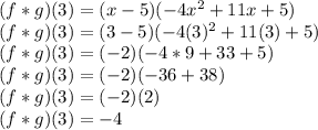 (f*g)(3)=(x-5)(-4x^2+11x+5)\\(f*g)(3)=(3-5)(-4(3)^2+11(3)+5)\\(f*g)(3)=(-2)(-4*9+33+5)\\(f*g)(3)=(-2)(-36+38)\\(f*g)(3)=(-2)(2)\\(f*g)(3)=-4