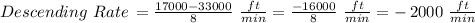 Descending\,\,Rate\,= \frac{17000-33000}{8} \,\,\frac{ft}{min}=\frac{-16000}{8} \,\,\frac{ft}{min}=-\,2000\,\,\frac{ft}{min}