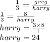 \:  \ \:  \:  \:   \:  \:  \:  \frac{1}{3}  =  \frac{greg}{harry}  \\   \:  \:  \:  \:  \:  \:  \:  \: \frac{1}{3}  =  \frac{8}{harry}  \\ harry =  \frac{3 \times 8}{1}  \\ harry = 24
